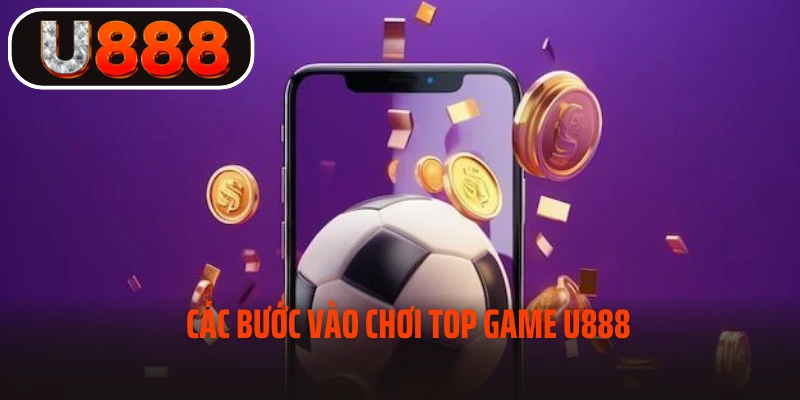 Các bước vào chơi Top game U888