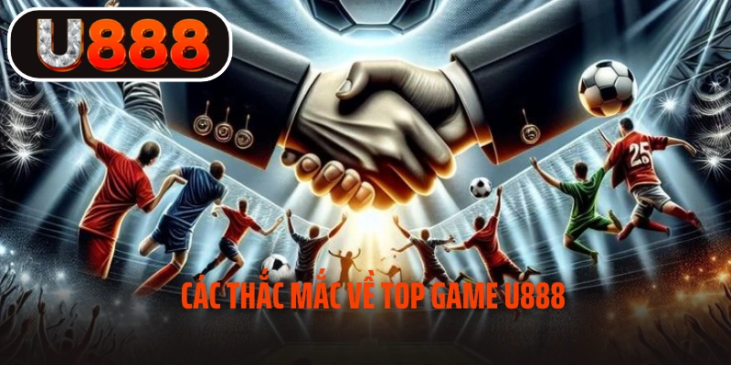 Các thắc mắc về Top game U888
