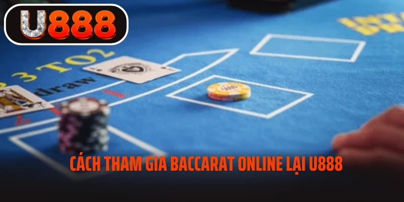 Cách tham gia baccarat online lại U888