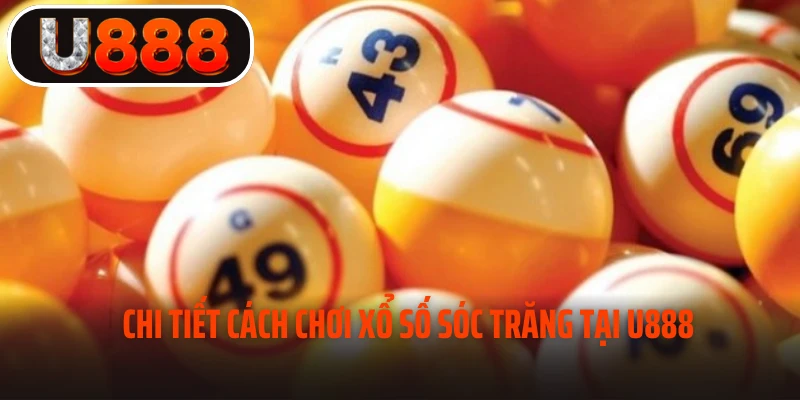 Chi tiết cách chơi xổ số Sóc Trăng tại U888