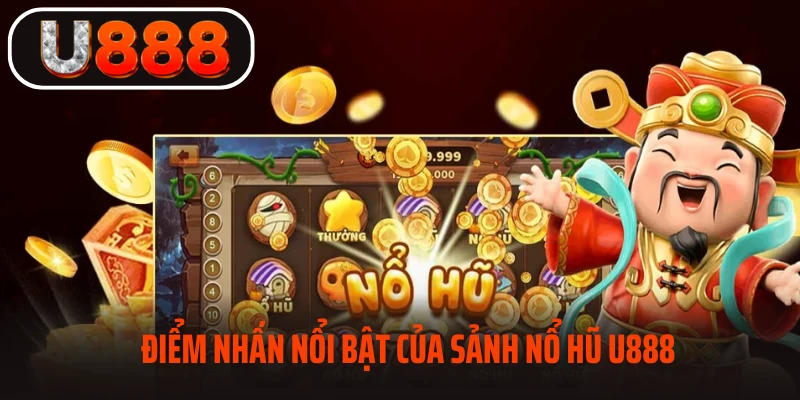 Điểm nhấn nổi bật của sảnh nổ hũ U888