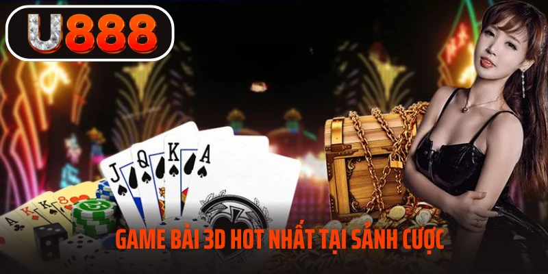 Game bài 3D hot nhất tại sảnh cược