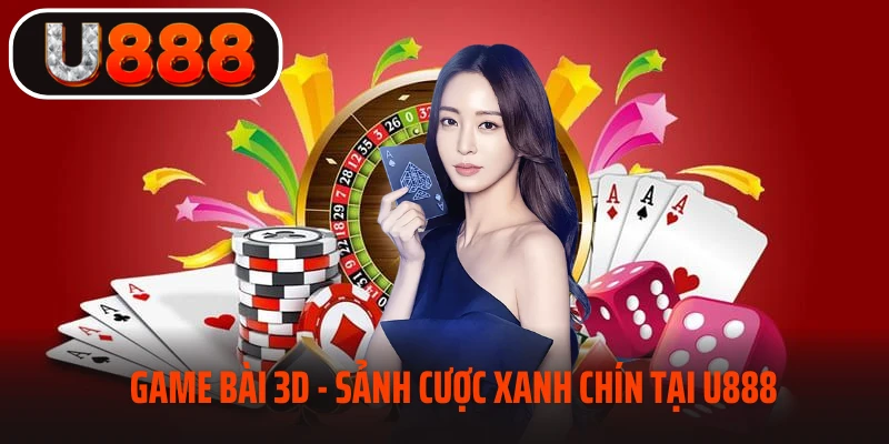 Game bài 3D - sảnh cược xanh chín tại U888