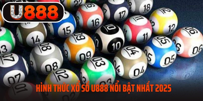 Hình thức xổ số U888 nổi bật nhất 2025