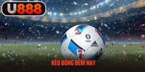 Kèo Bóng Đêm Nay Cùng U888 - Siêu Hấp Dẫn Không Thể Bỏ Qua