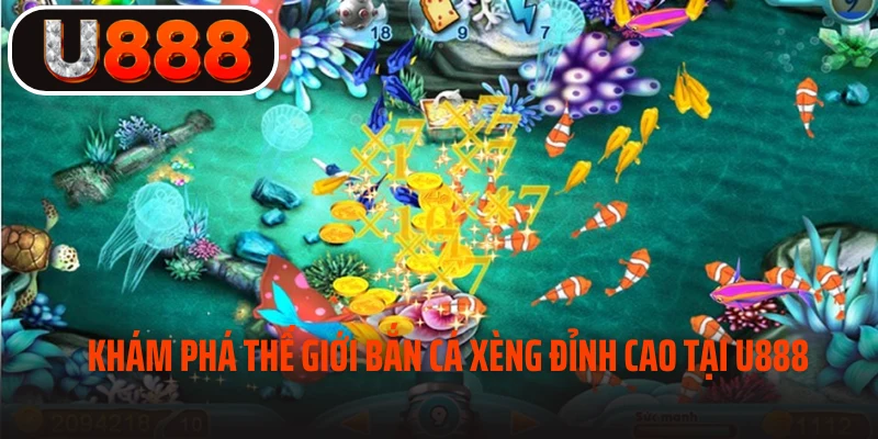 Khám phá thế giới bắn cá xèng đỉnh cao tại U888