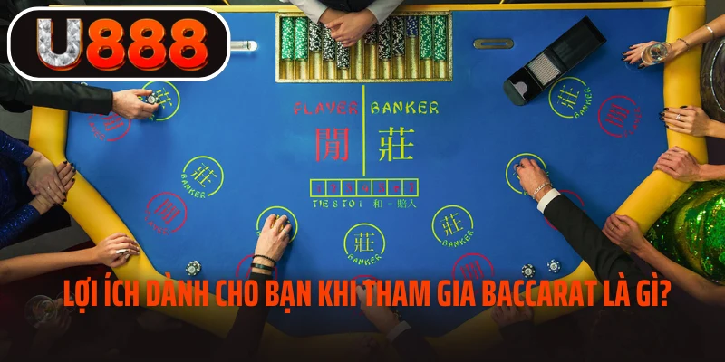 Lợi ích dành cho bạn khi tham gia baccarat là gì? 