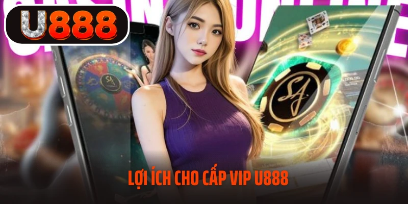 Lợi ích cho cấp vip U888