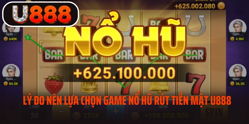 Lý do nên lựa chọn game nổ hũ rút tiền mặt U888