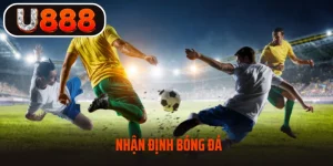 Nhận Định Bóng Đá Chuẩn Xác Cùng Chuyên Gia Từ U888