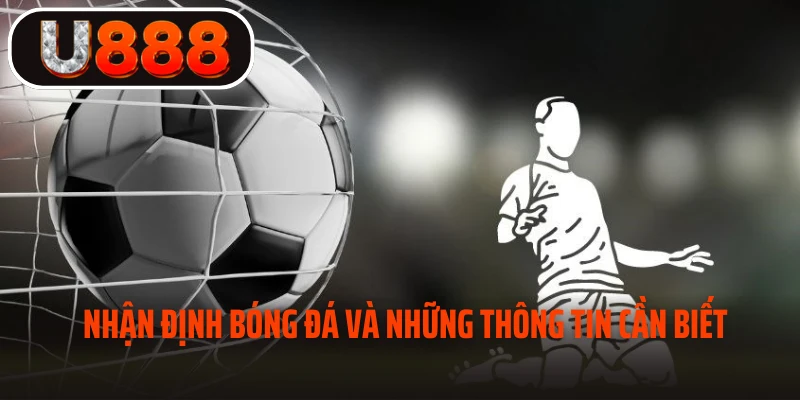 Nhận định bóng đá và những thông tin cần biết 
