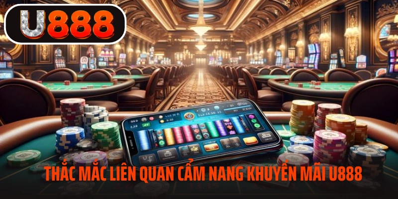 Thắc mắc liên quan cẩm nang khuyến mãi U888