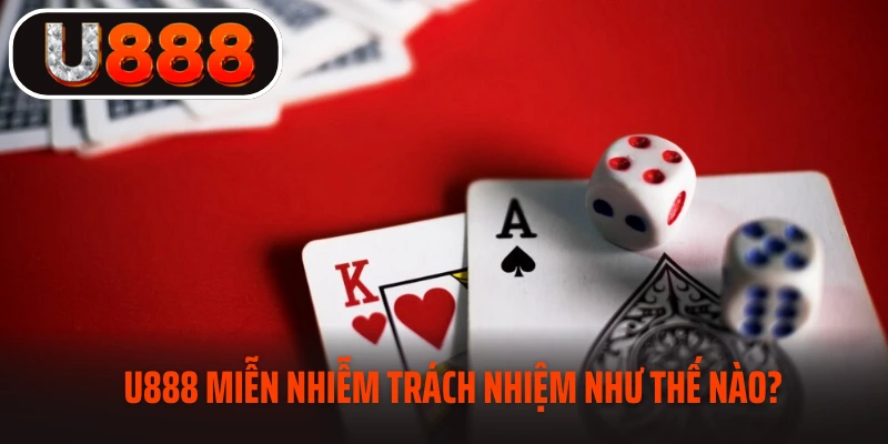 U888 miễn nhiễm trách nhiệm như thế nào?