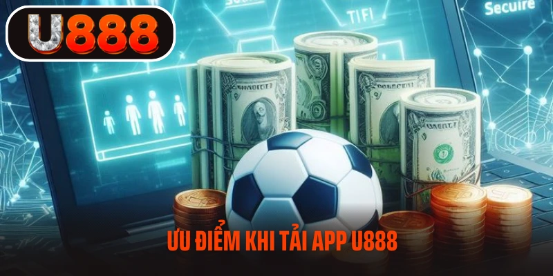 Ưu điểm khi tải app U888