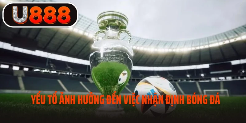 Yếu tố ảnh hưởng đến việc nhận định bóng đá