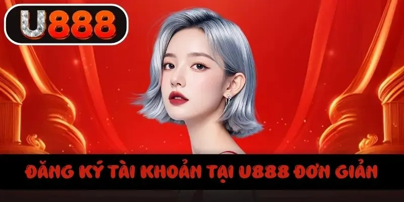 Đăng ký tại U888 đơn giản nhận quà ưu đãi